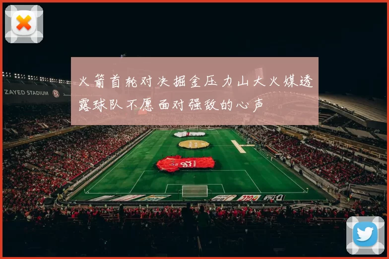 火箭首轮对决掘金压力山大火媒透露球队不愿面对强敌的心声
